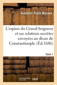  Hachette BNF - L'espion du Grand-Seigneur et ses relations secrètes envoyées au divan de Constantinople Tome 1.