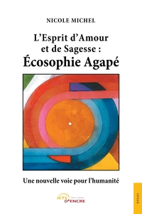 L'Esprit d'Amour et de Sagesse : Écosophie Agapé - Une nouvelle voie pour l'humanité