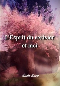 Anaïs Rapp - L'Esprit du cerisier et moi.