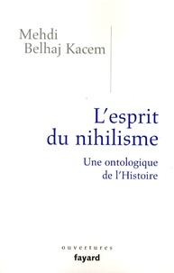 Mehdi Belhaj Kacem - L'esprit du nihilisme - Une ontologique de l'Histoire.
