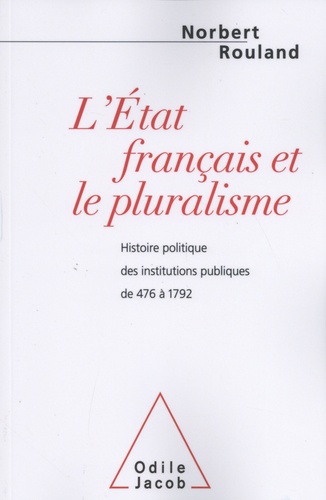 L'Etat français et le pluralisme. Histoire politique des institutions publiques de 476 à 1792