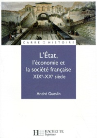 André Gueslin - L'Etat, l'économie et la société française, XIXe-XXe siècle.