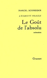 Marcel Schneider - L'Eternité fragile Tome 4 : Le goût de l'absolu - Mémoires intimes.