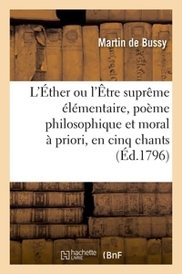 De bussy Martin et Lande jerome La - L'Éther ou l'Être suprême élémentaire, poème philosophique et moral à priori, en cinq chants.