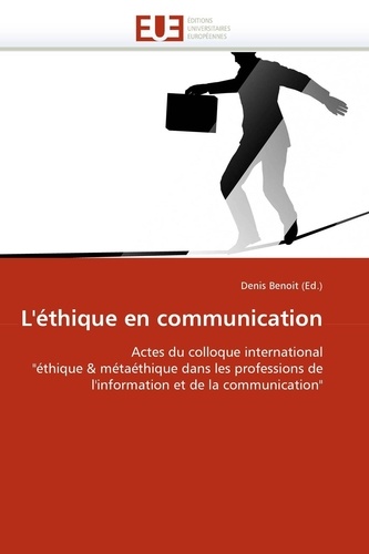 Denis Benoit - L'éthique en communication - Actes du colloque international "éthique et métaéthique dans les professions de l'information et de la communication".