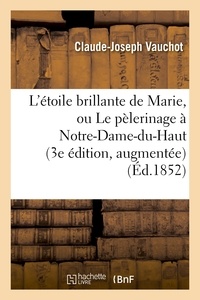 Claude-Joseph Vauchot - L'étoile brillante de Marie, ou Le pèlerinage à Notre-Dame-du-Haut (3e édition, augmentée).