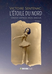 Victoire Sentenac - L'Etoile du Nord Tome 1 : Orient-Express mon amour.