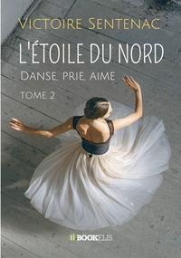 Victoire Sentenac - L'étoile du nord - Tome 2, Danse, prie, aime.