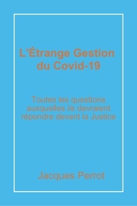 Jacques Perrot - L'étrange gestion du Covid-19 - Toutes les questions auxquelles ils devraient répondre devant la Justice.