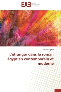 Chiheb Dghim - L'étranger dans le roman égyptien contemporain et moderne.