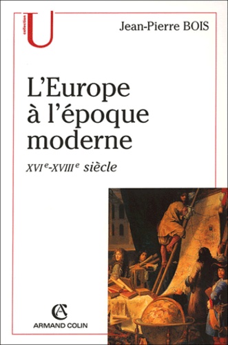 Jean-Pierre Bois - L'Europe à l'époque moderne (XVIe-XVIIIe siècle) - Origines, utopies et réalités de l'idée d'Europe.