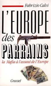 Fabrizio Calvi - L'Europe des Parrains - La Mafia à l'assaut de l'Europe.