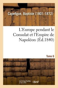 L'Europe pendant le Consulat et l'Empire de Napoléon. Tome 6