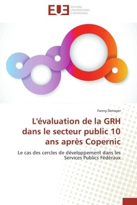 Fanny Denayer - L'évaluation de la GRH dans le secteur public 10 ans après Copernic - Le cas des cercles de développement dans les Services Publics Fédéraux.