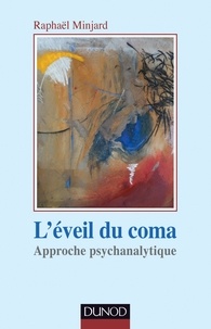 Raphaël Minjard - L'éveil du coma - Approche psychanalytique.