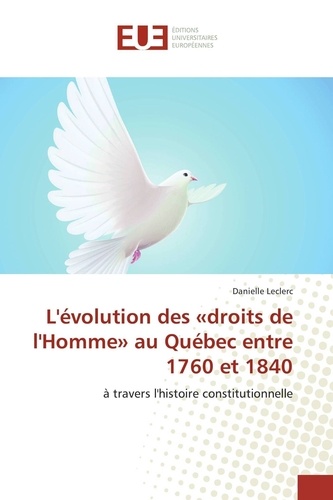 Danielle Leclerc - L'évolution des «droits de l'Homme» au Québec entre 1760 et 1840.
