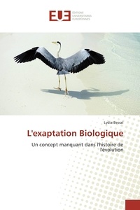 Lydia Bessaï - L'exaptation Biologique - Un concept manquant dans l'histoire de l'évolution.