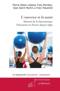 Pierre-Alban Lebecq et Yves Morales - L'exercice et la santé - Identité de la gymnastique volontaire en France depuis 1954.