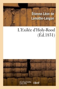 Etienne-Léon de Lamothe-Langon - L'Exilée d'Holy-Rood.