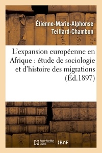 Étienne-Marie-Alphonse Teillard-Chambon - L'expansion européenne en Afrique : étude de sociologie et d'histoire philosophique des migrations.
