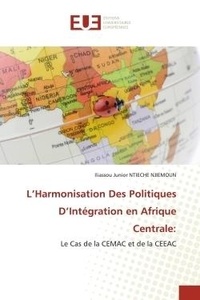 Njiemoun iliassou junior Ntieche - L'Harmonisation Des Politiques D'Intégration en Afrique Centrale: - Le Cas de la CEMAC et de la CEEAC.