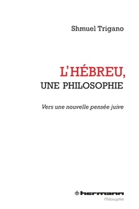 Shmuel Trigano - L'Hébreu, une philosophie - Vers une nouvelle pensée juive.