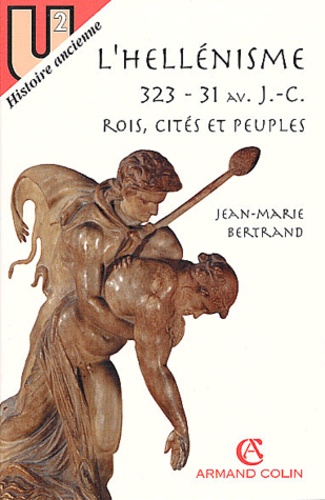 Jean-Marie Bertrand - L'hellénisme 323-31 avant J-C - Rois, cités et peuples.