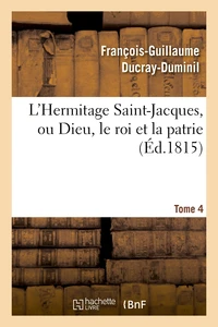 L'Hermitage Saint-Jacques, ou Dieu, le roi et la patrie.Tome 4