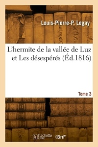 Louis-Pierre-Prudent Legay - L'hermite de la vallée de Luz et Les désespérés. Tome 3.