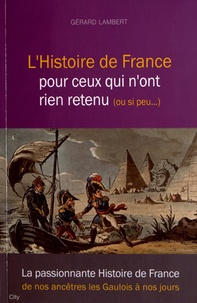 Gérard Lambert - L'Histoire de France pour ceux qui n'ont rien retenu ou si peu....