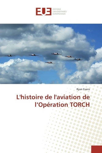 Ryan Evans - L'histoire de l'aviation de l'opération TORCH.