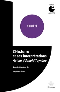 Raymond Aron - L'Histoire et ses interprétations - Autour d'Arnold Toynbee.