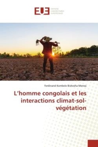 Bishosha menea ferdinand Kombele - L'homme congolais et les interactions climat-sol-végétation.