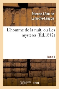 Etienne-Léon de Lamothe-Langon - L'homme de la nuit, ou Les mystères. Tome 1.