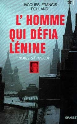 L'Homme qui défia Lénine. Boris Savinkov