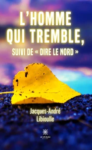 L’homme qui tremble, suivi de "Dire le Nord"