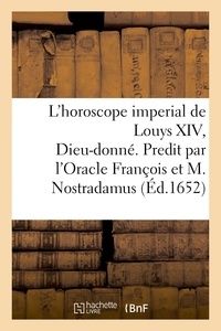  Anonyme - L'horoscope imperial de Louys XIV, Dieu-donné. Predit par l'Oracle François et Michel Nostradamus.