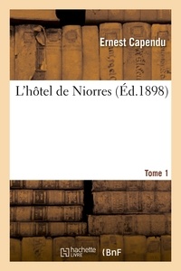 Ernest Capendu - L'hôtel de Niorres. Tome 1er.