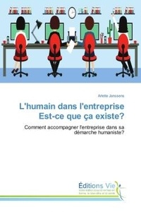 Arlette Janssens - L'humain dans l'entreprise est-ce que ça existe? - Comment accompagner l'entreprise dans sa demarche humaniste?.