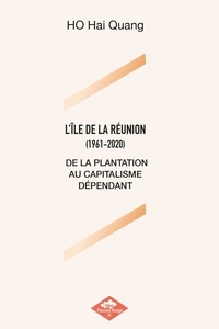 Hai Quang Ho - L'Ile de La Réunion (1961-2020) - De la plantation au capitalisme dépendant.