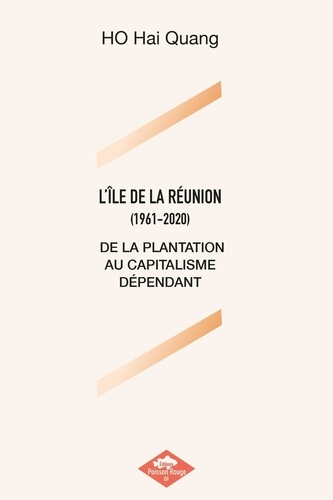 L'Ile de La Réunion (1961-2020). De la plantation au capitalisme dépendant