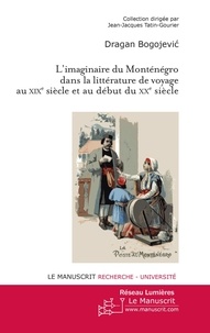 Dragan Bogojevic - L'imaginaire du Monténégro dans la littérature de voyage au XIXe et au début du XXe siècle.