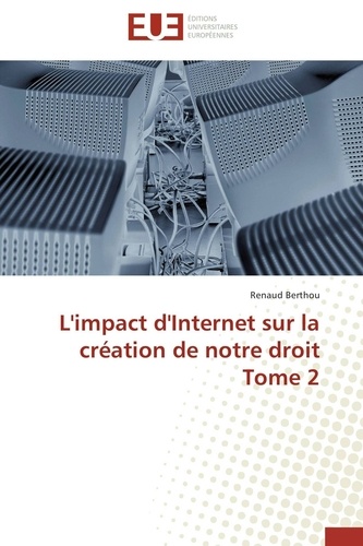 Renaud Berthou - L'impact d'Internet sur la création de notre droit Tome 2.