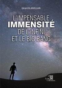 Gérard Blanvillain - L'impensable immensité de l'infini et le Big Bang.
