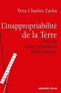 Yves Charles Zarka - L'inapropriabilité de la Terre - Principe d'une refondation philosophique face aux enjeux de notre temps.