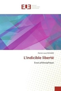 Patrick louis Richard - L'indicible liberté - Essai philosophique.
