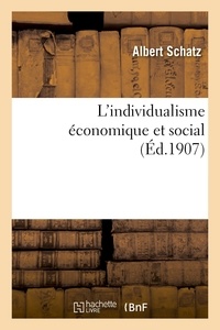 Albert Schatz - L'individualisme économique et social : ses origines, son évolution, ses formes contemporaines.