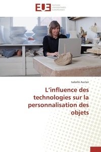 Isabelle Auclair - L'influence des technologies sur la personnalisation des objets.
