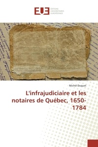 Michel Duquet - L'infrajudiciaire et les notaires de Québec, 1650-1784.