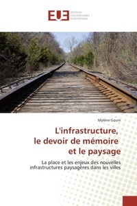 Mylène Gouin - L'infrastructure, le devoir de mémoire et le paysage - La place et les enjeux des nouvelles infrastructures paysagères dans les villes.